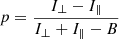 $$ \begin{aligned} p = \frac{I_\perp - I_\parallel }{I_\perp + I_\parallel - B} \end{aligned} $$