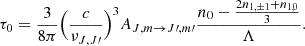 $$ \begin{aligned} \tau _0 = \frac{3}{8\pi }\Big (\frac{c}{\nu _{J, J\prime }}\Big )^3 A_{{J,m}\rightarrow {J\prime },{m\prime }} \frac{n_{0} - \frac{2n_{1,\pm 1} + n_{1,0}}{3}}{\Lambda }. \end{aligned} $$