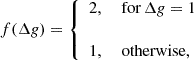$$ \begin{aligned} f(\Delta g) = {\left\{ \begin{array}{ll} 2,&\text{ for}\,\Delta g = 1 \\ \\ 1,&\text{ otherwise}, \end{array}\right.} \end{aligned} $$