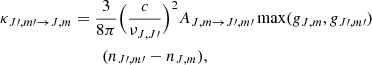 $$ \begin{aligned} \kappa _{{J}\prime ,{m}\prime \rightarrow {J,m}}&= \frac{3}{8\pi }\Big (\frac{c}{\nu _{J, J\prime }}\Big )^2 A_{{J,m}\rightarrow {J}\prime ,{m}\prime } \max (g_{{J,m}}, g_{{J}\prime ,{m}\prime }) \nonumber \\&\qquad \ (n_{{J\prime },{m\prime }} - n_{{J,m}}), \end{aligned} $$