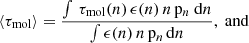 $$ \begin{aligned} \langle \tau _\mathrm{mol} \rangle&= \frac{\int \, \tau _\mathrm{mol} (n)\, \epsilon (n)\, n\, \mathrm{p} _n\ \mathrm{d} n}{\int \epsilon (n)\, n\, \mathrm{p} _n\, \mathrm{d} n},\ \mathrm{and} \end{aligned} $$