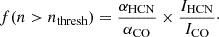 $$ \begin{aligned} f(n>n_\mathrm{thresh} ) = \frac{\alpha _\mathrm{HCN} }{\alpha _\mathrm{CO} } \times \frac{I_\mathrm{HCN} }{I_\mathrm{CO} }\cdot \end{aligned} $$