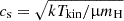 $ c_{\mathrm{s}}=\sqrt{k T_{\mathrm{kin}}/{\upmu}m_{\mathrm{H}}} $