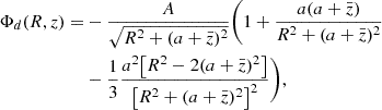 $$ \begin{aligned} \Phi _{d}(R,z)=&-\dfrac{A}{\sqrt{R^2+(a+\bar{z})^2}}\bigg (1+\dfrac{a(a+\bar{z})}{R^2+(a+\bar{z})^2}\\ & -\dfrac{1}{3}\dfrac{a^2\big [R^2-2(a+\bar{z})^2\big ]}{\big [R^2+(a+\bar{z})^2\big ]^2} \bigg ), \end{aligned} $$