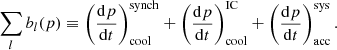$$ \begin{aligned} \sum _l b_l(p) \equiv \left( \frac{\mathrm{d} p}{\mathrm{d} t} \right)_{\mathrm{cool} }^{\mathrm{synch} } + \left( \frac{\mathrm{d} p}{\mathrm{d} t} \right)_{\mathrm{cool} }^{\mathrm{IC} } + \left( \frac{\mathrm{d} p}{\mathrm{d} t} \right)_{\mathrm{acc} }^{\mathrm{sys} }. \end{aligned} $$