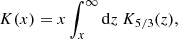 $$ \begin{aligned} K(x) = x \int _x^{\infty } \mathrm{d}z \ K_{5/3}(z), \end{aligned} $$
