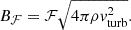 $$ \begin{aligned} B_\mathcal{F} = \mathcal{F} \sqrt{ 4\pi \rho v_\mathrm{turb} ^2}. \end{aligned} $$