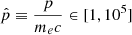 $ \hat{p} \equiv \frac{p}{m_e c} \in [1, 10^5] $