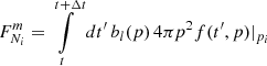 $$ \begin{aligned} F_{N_i}^m&= \int \limits _{t}^{t+\Delta t} dt^{\prime } \, b_l(p) \, 4\pi p^2 f(t^{\prime }, p)\vert _{p_i} \end{aligned} $$