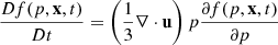 $$ \begin{aligned} \frac{D f(p,\mathbf x ,t)}{Dt} &= \left( \frac{1}{3} \nabla \cdot \mathbf u \right) p \frac{\partial f(p,\mathbf x ,t)}{\partial p}\end{aligned} $$