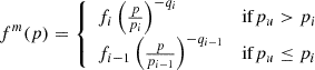 $$ \begin{aligned} f^m(p)&= {\left\{ \begin{array}{ll} f_i \left(\frac{p}{p_i}\right)^{-q_i} \quad&\mathrm{if } p_u > p_i \\ f_{i-1} \left(\frac{p}{p_{i-1}}\right)^{-q_{i-1}} \quad&\mathrm{if } p_u \le p_i \end{array}\right.} \end{aligned} $$