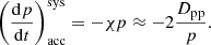 $$ \begin{aligned} \left( \frac{\mathrm{d} p}{\mathrm{d} t} \right)_{\mathrm{acc} }^{\mathrm{sys} } = -\chi p \approx - 2 \frac{D_{\mathrm{pp} }}{p}. \end{aligned} $$