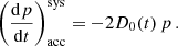 $$ \begin{aligned} \left( \frac{\mathrm{d} p}{\mathrm{d} t} \right)_{\mathrm{acc} }^{\mathrm{sys} } = - 2 D_0(t) \, p \, . \end{aligned} $$