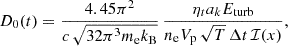 $$ \begin{aligned} D_0(t) = \frac{4.45 \pi ^2}{c \, \sqrt{32 \pi ^3 m_\mathrm{e} k_\mathrm{B} }} \, \frac{\eta _t a_k E_{\mathrm{turb} }}{n_\mathrm{e} V_\mathrm{p} \, \sqrt{T} \, \Delta t \, \mathcal{I} (x)}, \end{aligned} $$