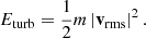 $$ \begin{aligned} E_\mathrm{turb} = \frac{1}{2} m \, \vert \mathbf v _\mathrm{rms} \vert ^2 \, . \end{aligned} $$