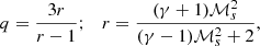 $$ \begin{aligned} q = \frac{3r}{r - 1}; \quad r = \frac{ ( \gamma + 1 ) \mathcal{M} _s^2}{(\gamma - 1 ) \mathcal{M} _s^2 + 2}, \end{aligned} $$