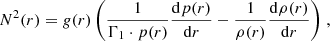 $$ \begin{aligned} \displaystyle { N^2(r) = g(r) \left( \frac{1}{\Gamma _1\cdot p(r)} \frac{\mathrm{d} p(r)}{\mathrm{d} r} - \frac{1}{\rho (r) } \frac{\mathrm{d} \rho (r)}{\mathrm{d} r }\right)} \; , \end{aligned} $$