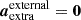 $ {\boldsymbol{a}}_{\mathrm{extra}}^{\mathrm{external}} = \boldsymbol{0} $