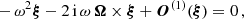 $$ \begin{aligned} - \,\omega ^2 \boldsymbol{\xi } - 2\,\mathrm{i}\, \omega \,\boldsymbol{\Omega }\times \boldsymbol{\xi } + \boldsymbol{O}^{(1)}(\boldsymbol{\xi }) = 0\, , \end{aligned} $$