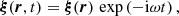 $$ \begin{aligned} \boldsymbol{\xi }(\boldsymbol{r},t) = \boldsymbol{\xi }(\boldsymbol{r})\,\exp \,({-\mathrm{i} \omega t})\, , \end{aligned} $$