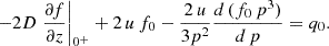 $$ \begin{aligned} -2D \left. \frac{\partial f}{\partial z}\right|_{0^+} + 2\, u\, f_0 - \frac{2\,u}{3 p^2} \frac{d\, (f_0\,p^3)}{d\, p} = q_0. \end{aligned} $$