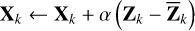 ${{\bf{\bar X}}_k} \leftarrow {{\bf{X}}_k} + \alpha \left( {{{\bf{Z}}_k} - {{{\bf{\bar Z}}}_k}} \right)$