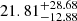 $ 21.81^{+28.68}_{-12.88} $