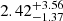 $ 2.42^{+3.56}_{-1.37} $