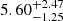 $ 5.60^{+2.47}_{-1.25} $