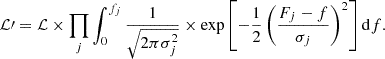 $$ \begin{aligned} {\mathcal{L} }\prime ={\mathcal{L} }\times \prod _j\int _0^{f_j}{\frac{1}{\sqrt{2\pi \sigma _j^2}}\times \exp {\left[-\frac{1}{2}\left(\frac{F_j-f}{\sigma _j}\right)^2\right]}\, \mathrm{d}f}. \end{aligned} $$