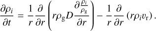 ${{\partial {\rho _i}} \over {\partial t}} = {1 \over r}{\partial \over {\partial r}}\left( {r{\rho _{\rm{g}}}D{{\partial {{{\rho _i}} \over {{\rho _{\rm{g}}}}}} \over {\partial r}}} \right) - {1 \over r}{\partial \over {\partial r}}\left( {r{\rho _i}{\upsilon _{\rm{r}}}} \right).$