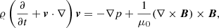 $$ \begin{aligned} \varrho \left(\frac{\partial }{\partial t} + \boldsymbol{{v}} \cdot \nabla \right) \boldsymbol{{v}}&= -\nabla p + \frac{1}{\mu _0}(\nabla \times \boldsymbol{{B}}) \times \boldsymbol{{B}}, \end{aligned} $$