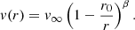$$ \begin{aligned} v(r) = v_\infty \left(1- \frac{r_{0}}{r}\right)^{\beta }. \end{aligned} $$
