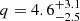 $ q = 4.6^{+3.1}_{-2.5} $