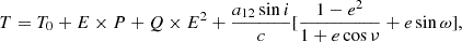 $$ \begin{aligned} T = T_0 + E \times P + Q \times E^2 + {{a_{12}\sin i}\over {c}}[{{1-e^2}\over {1+e\cos \nu }} +e\sin \omega ], \end{aligned} $$
