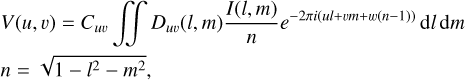 $\matrix{ {} \hfill & {V(u,v) = {C_{uv}}\mathop \int\!\!\!\int \nolimits^ {D_{uv}}(l,m){{I(l,m)} \over n}{e^{ - 2\pi i(ul + vm + w(n - 1))}}{\rm{d}}l{\rm{d}}m} \hfill \cr {} \hfill & {n = \sqrt {1 - {l^2} - {m^2}} ,} \hfill \cr } $