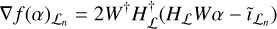 $\nabla f{(\alpha )_{{{\cal L}_n}}} = 2{W^\dag }H_{\cal L}^\dag \left( {{H_{\cal L}}W\alpha - {{\tilde \iota }_{{{\cal L}_n}}}} \right)$