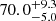 $ {70.0}_{-5.0}^{+9.3} $