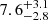 $ {7.6}_{-2.8}^{+3.1} $