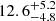 $ {12.6}_{-4.8}^{+5.2} $
