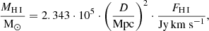 $$ \begin{aligned} \frac{M_{{\mathrm{H}\,{\small{\text{I }}}}}}{{\mathrm{M}}_{\odot }} = 2.343\cdot 10^5\cdot \left(\frac{D}{\mathrm{Mpc}}\right)^2 \cdot \frac{F_{{\mathrm{H}\,{\small{\text{I }}}}}}{\mathrm{Jy\,km~s}^{-1}}, \end{aligned} $$