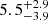 $ {5.5}_{-3.9}^{+2.9} $