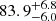 $ {83.9}_{-6.0}^{+6.8} $