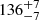 $ {136}_{-7}^{+7} $