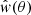 $ \hat w (\theta) $