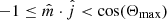 $ -1 \leq \hat{m} \cdot \hat{j} < \cos(\Theta_{\mathrm{max}}) $