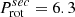 $ P_{\mathrm{rot}}^{sec} = 6.3 $