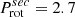 $ P_{\mathrm{rot}}^{sec} = 2.7 $