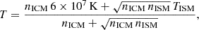 $$ \begin{aligned} T=\frac{n_{\rm ICM}\,6 \times 10^7\,\mathrm{K}+\sqrt{n_{\rm ICM}\,n_{\rm ISM}}\,T_{\rm ISM}}{n_{\rm ICM}+\sqrt{n_{\rm ICM}\,n_{\rm ISM}}}, \end{aligned} $$