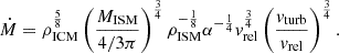 $$ \begin{aligned} \dot{M} = \rho _{\rm ICM}^{\frac{5}{8}} \left(\frac{M_{\rm ISM}}{4/3 \pi }\right)^{\frac{3}{4}} \rho _{\rm ISM}^{-\frac{1}{8}} \alpha ^{-\frac{1}{4}}v_{\rm rel}^{\frac{3}{4}} \left(\frac{v_{\rm turb}}{v_{\rm rel}}\right)^{\frac{3}{4}}. \end{aligned} $$